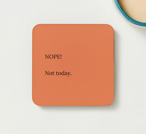 NOPE!  Not today - funny coaster