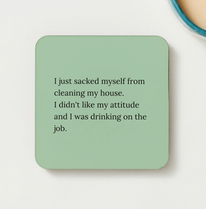 Sacked myself from cleaning - funny coaster