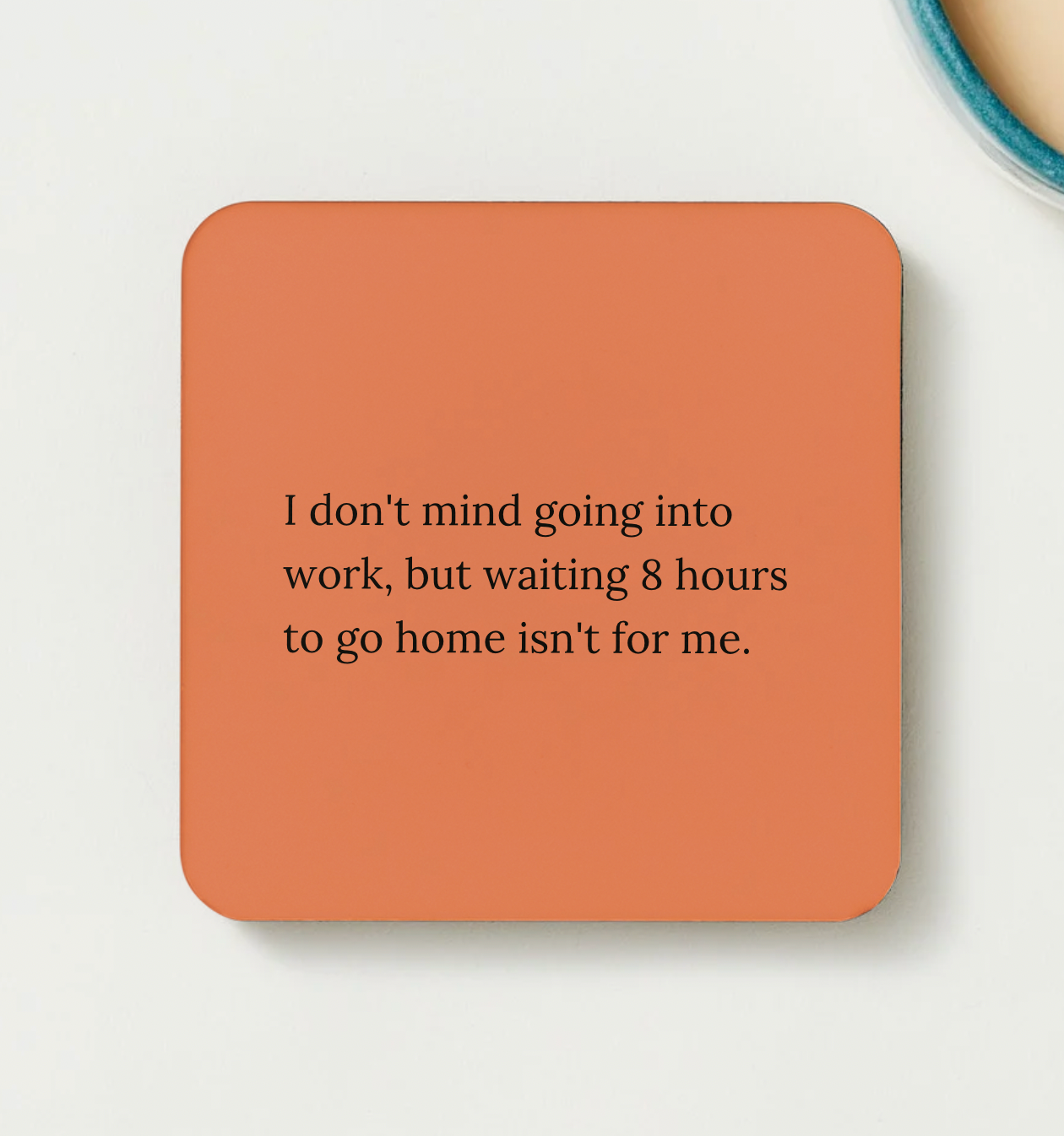 I don't mind going into work, but waiting 8 hours to go home isn't for me - funny coaster