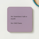 Load image into Gallery viewer, Me: Sometimes I talk to myself.  Me: OMG! Same - funny coaster
