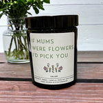 Load image into Gallery viewer, If mums were flowers I&#39;d pick you scented gifting candle
